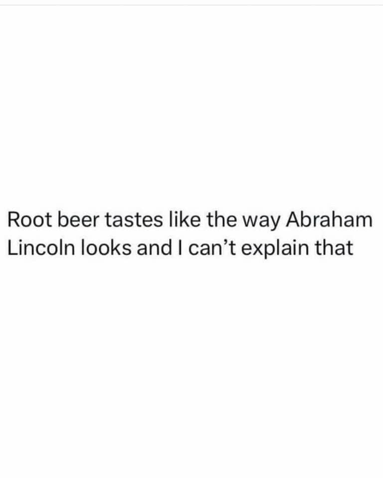 Text post asserting that root beer tastes exactly like how Abraham Lincoln looks in an old meme format.