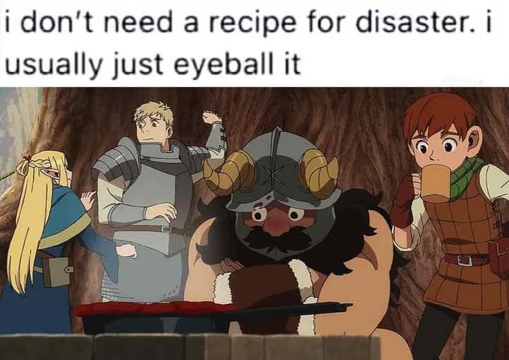 An animated fantasy cooking classic meme showing the adventuring party from Delicious in Dungeon preparing a meal under text declaring "I don't need a recipe for disaster. I usually just eyeball it."