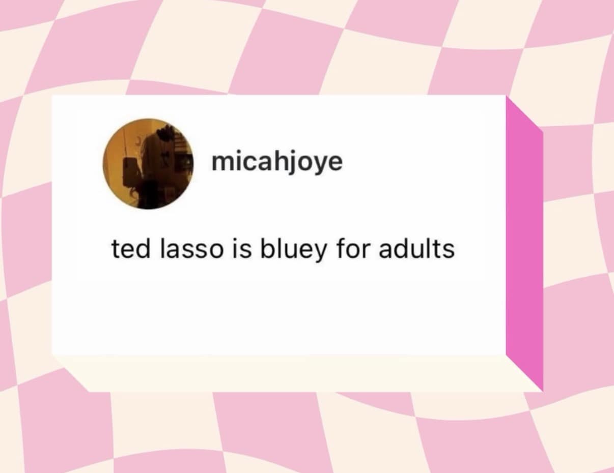Text post on a pink checkered card stating that Ted Lasso is Bluey for adults as a classic meme.