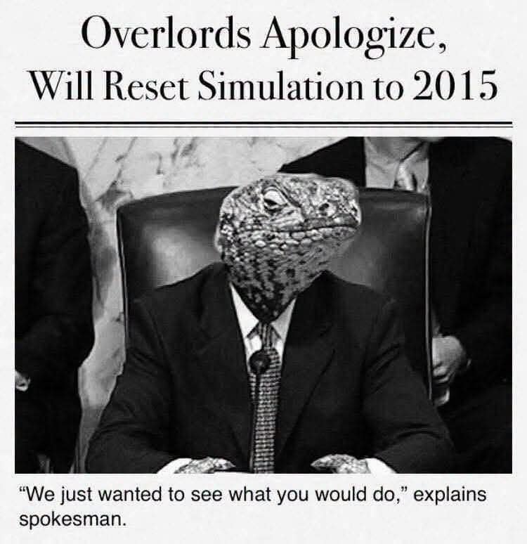 A dystopian simulation satire classic meme displaying a news press conference led by a lizard person in a business suit announcing the overlords will reset Earth back to 2015.