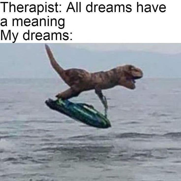 A surreal dream logic classic meme featuring a T-Rex dinosaur expertly riding a wakeboard across ocean waters under text mocking therapist claims that all dreams carry deep meaning.
