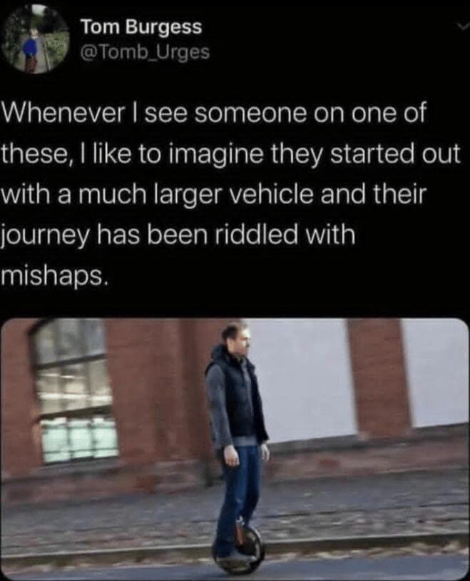 Man riding a single-wheel electric unicycle on a city street, paired with a Twitter post imagining he started on a full-sized vehicle and suffered a series of vehicle-shrinking mishaps, shared among the best memes.
