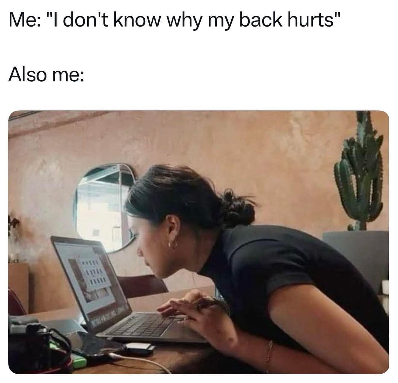 Relatable posture classic meme showing a woman severely hunched over her laptop with her nose inches from the screen under text complaining about mysterious back pain.