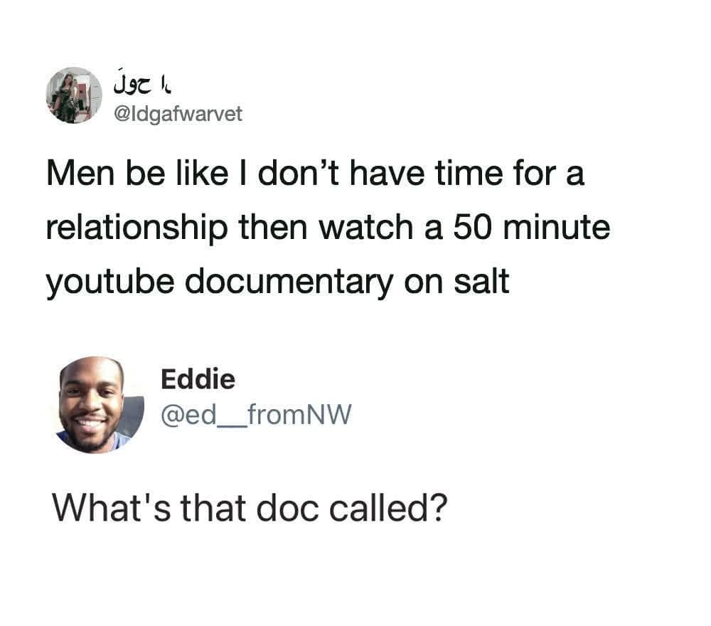 A relationship priorities classic meme featuring a tweet contrasting men refusing relationships due to lack of time with watching a 50-minute YouTube documentary on salt, with a reply asking for the video title.