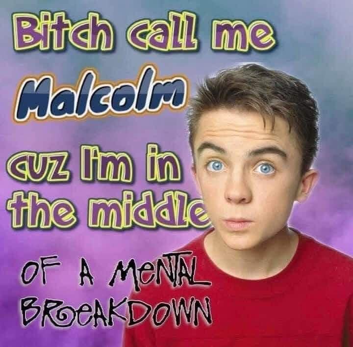 A 2000s sitcom pop culture classic meme editing actor Frankie Muniz as Malcolm in the Middle under stylized text reading "Bitch call me Malcolm CUZ I'm in the middle OF A MENTAL BREAKDOWN."
