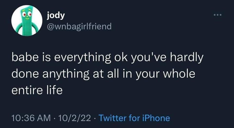 Relatable existential classic meme tweet by jody asking "babe is everything ok you've hardly done anything at all in your whole entire life."