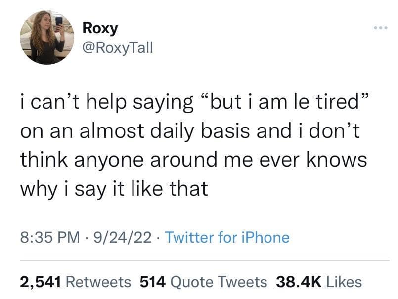 Tweet from user @RoxyTall admitting she constantly quotes "but I am le tired" from the early 2000s viral Flash animation without anyone around her recognizing the reference.