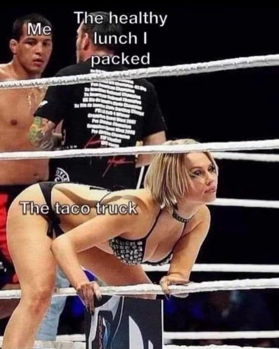 Wrestling ring meme where a fighter labeled "Me" ignores his "healthy packed lunch" to stare intently at a ring girl labeled "The taco truck".