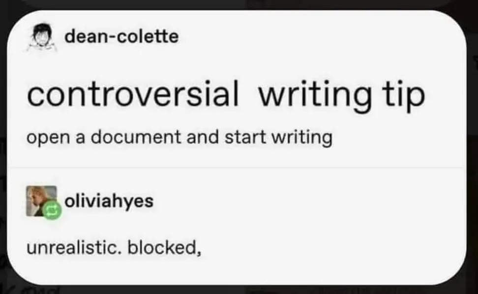 A sarcastic writing advice post acting as a classic meme featuring a tip to just open a document and start writing, immediately met with a reply calling the idea completely unrealistic and blocking the author.