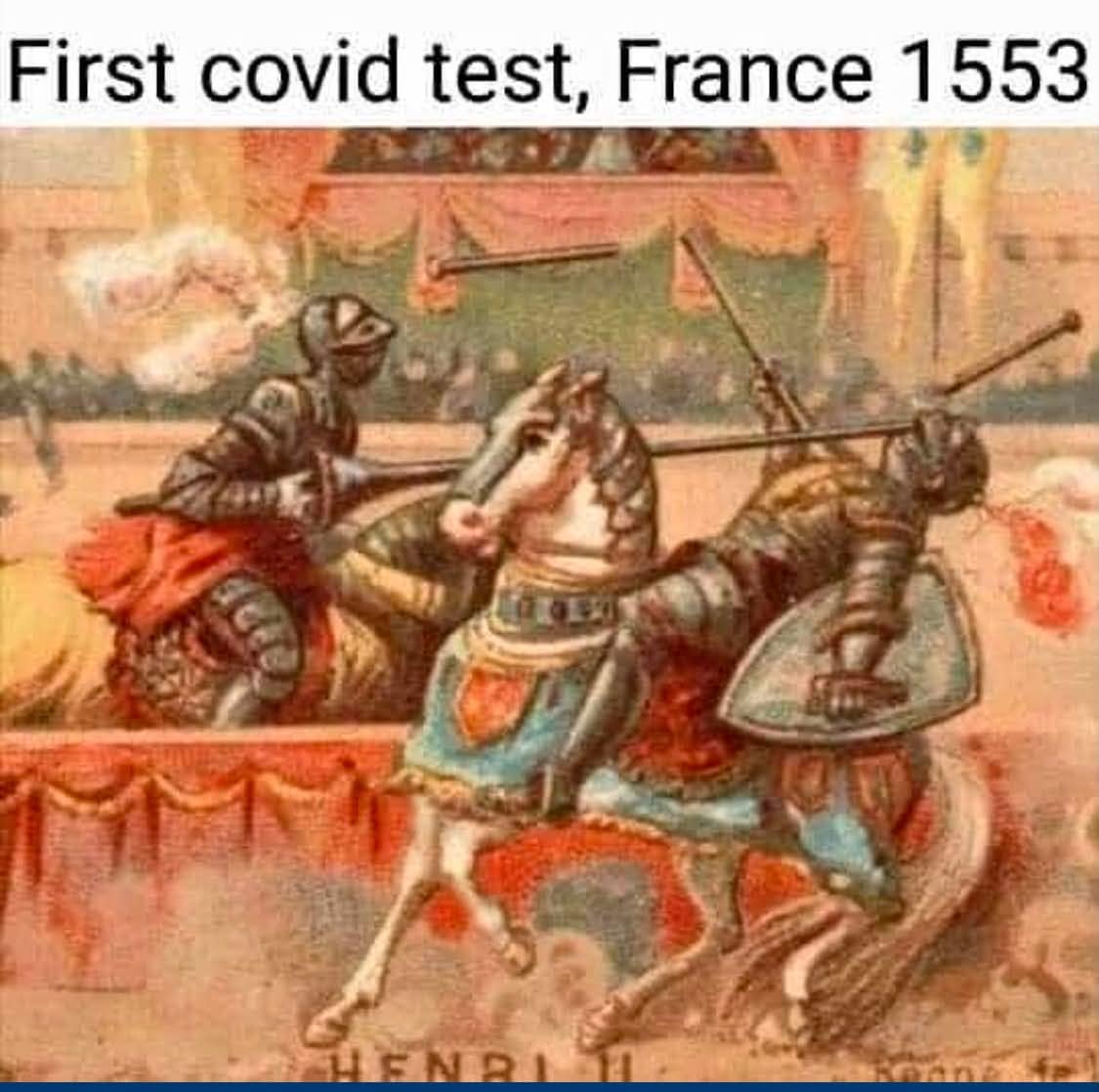 Dark historical humor classic meme labeling a medieval jousting painting of a lance impaling a knight's visor as "First covid test, France 1553."