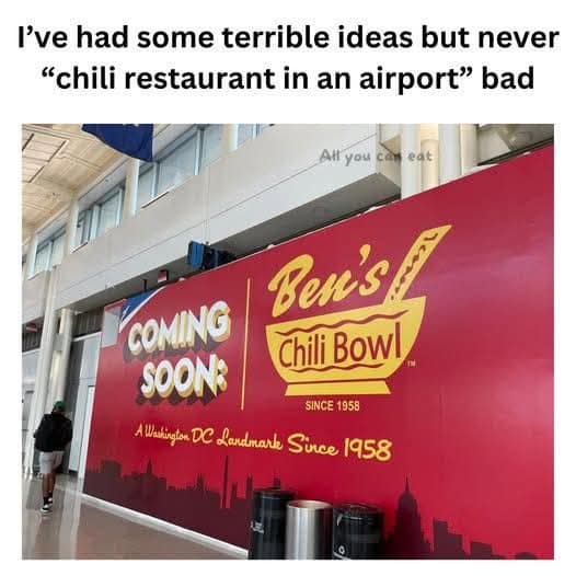 Airport food choice satire classic meme featuring an advertisement for "Ben's Chili Bowl" coming soon to an airport terminal under text mocking chili before a flight.