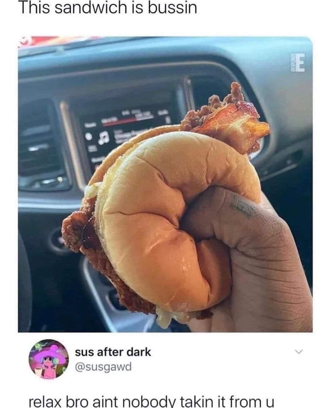 Photo of a hand squeezing a chicken sandwich with an aggressive death grip, met with a reply telling them to relax because nobody is stealing it.