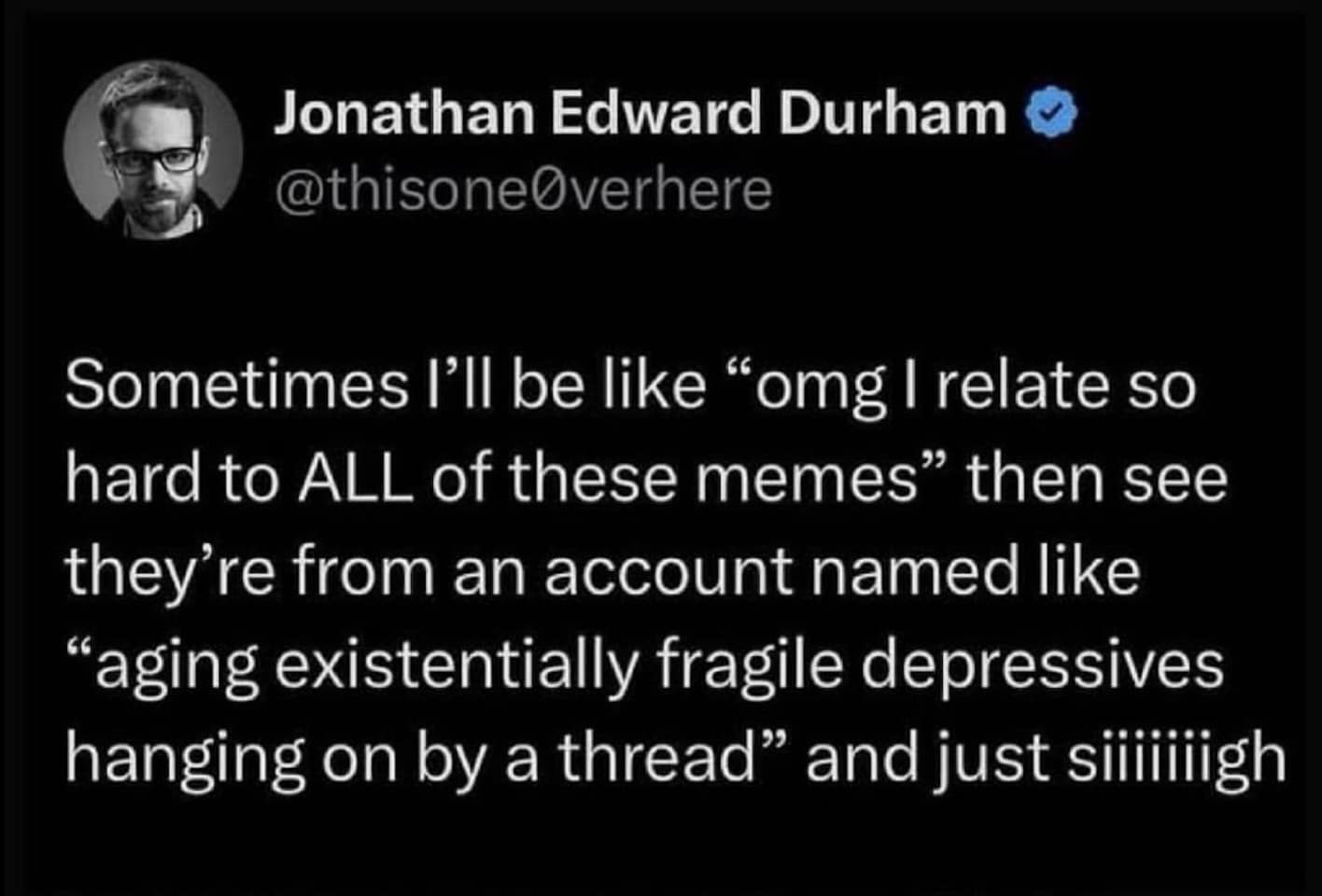Dark humor tweet functioning as a classic meme about relating deeply to a post only to notice the account name belongs to a niche existential support group.