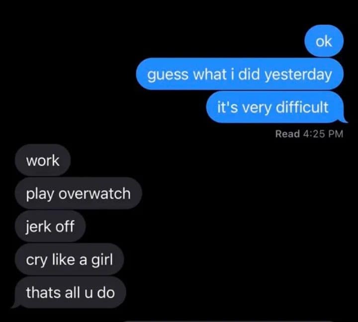 An iMessage chat where someone asks a friend to guess what hard activity they did yesterday, only for the friend to immediately list their depressing daily routine in a screenshot preserved in vintage memes archives.