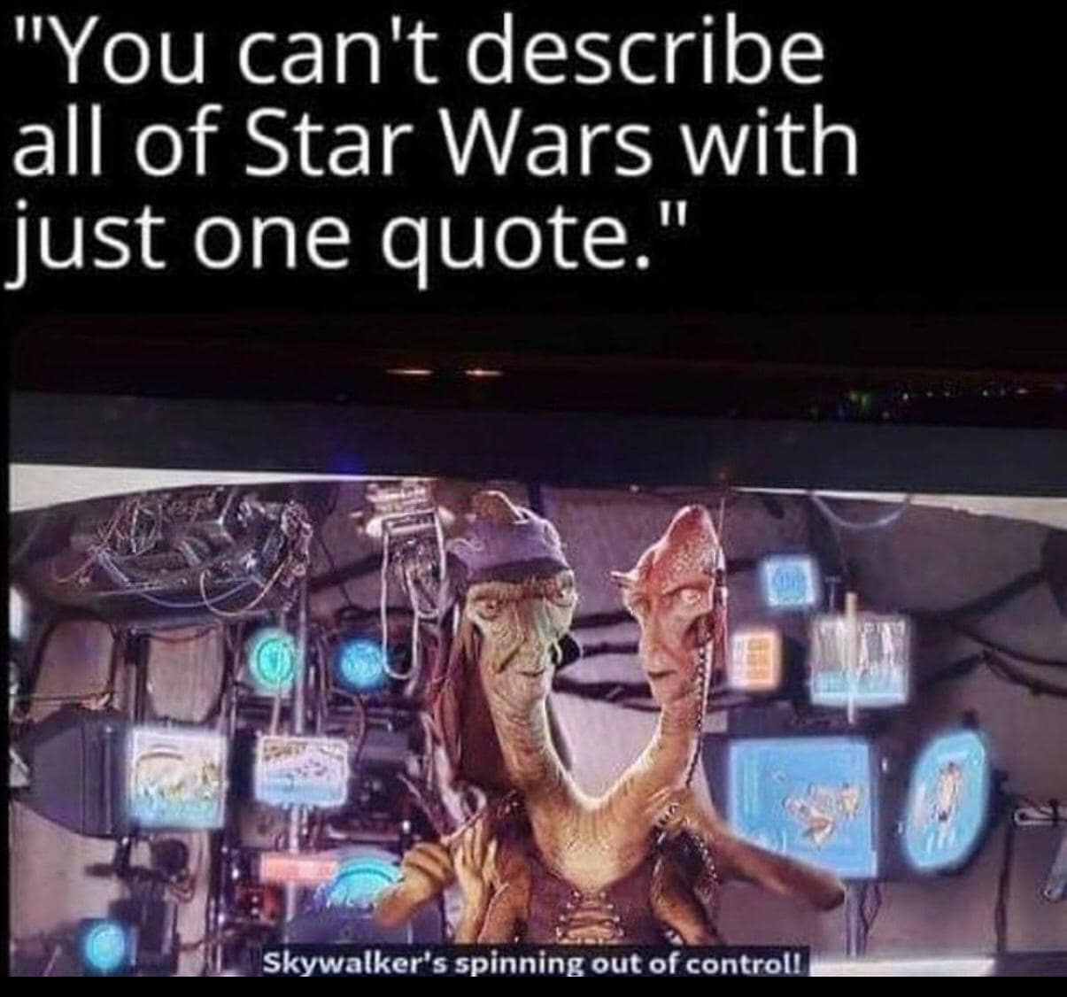 Two-headed alien podrace commentator from Star Wars Episode I with subtitles reading "Skywalker's spinning out of control!", presented as the ultimate summary quote for the entire franchise.