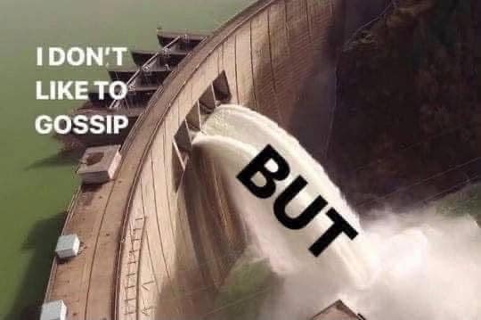 Image of a hydroelectric dam bursting with a massive torrent of water, labeled "I DON'T LIKE TO GOSSIP" and "BUT" as a classic meme template.