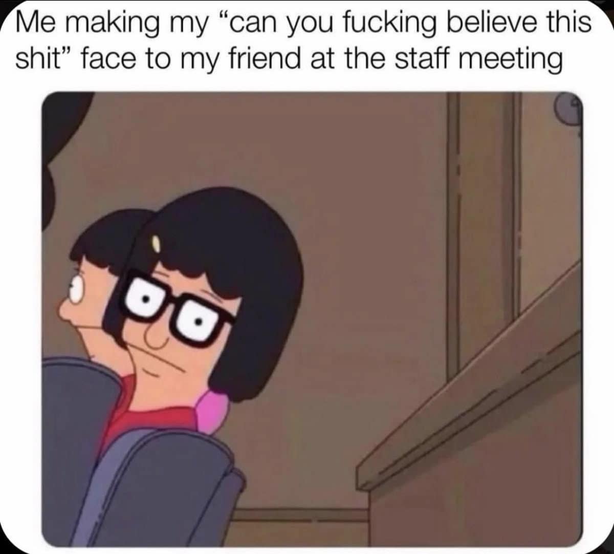 Relatable workplace classic meme featuring Tina Belcher from Bob's Burgers giving a dramatic side-eye look to a coworker during a long staff meeting.