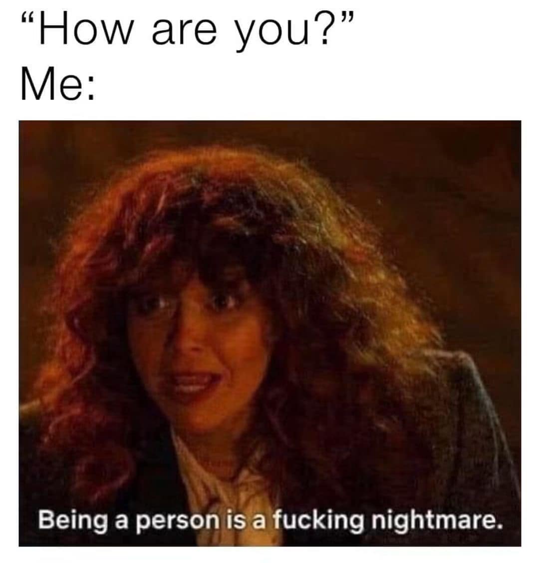 TV screenshot of Natasha Lyonne with wild curly hair declaring that being a person is a nightmare in response to a simple "How are you?" prompt in a classic meme.
