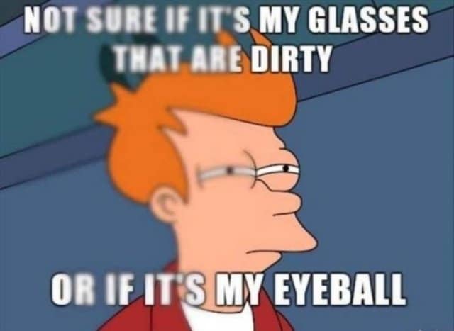 Blurry, out-of-focus version of the classic Futurama Philip J. Fry "Not Sure If" squinting graphic, questioning whether dirty glasses or smudged eyeballs are causing vision issues.