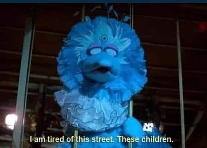 Classic meme featuring a blue Muppet character with eyes closed in exasperation, subtitled "I am tired of this street. These children."