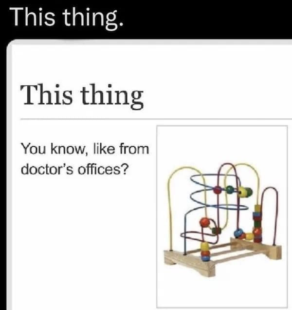Classic meme featuring a photo of the iconic wooden bead maze toy on wire tracks found universally in medical waiting rooms, titled simply "This thing."