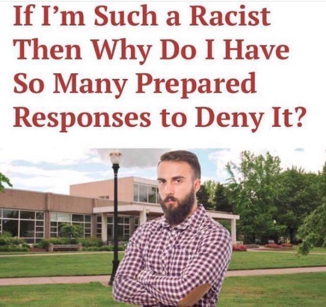 A satirical debate logic post featured as a classic meme showing a man posing on a college campus under text questioning how he could be racist if he has so many prepared denials.