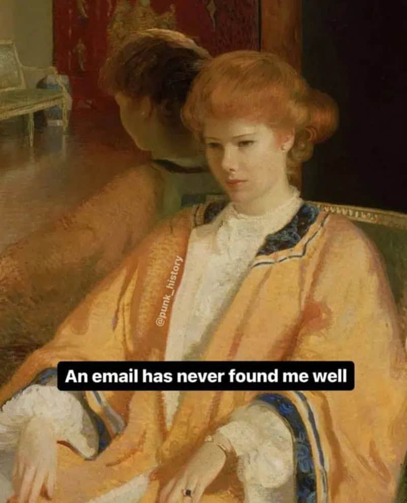 An ornate corporate burnout classical art meme showing a woman in an elegant yellow and gold robe looking dismal and exhausted under text declaring "An email has never found me well."