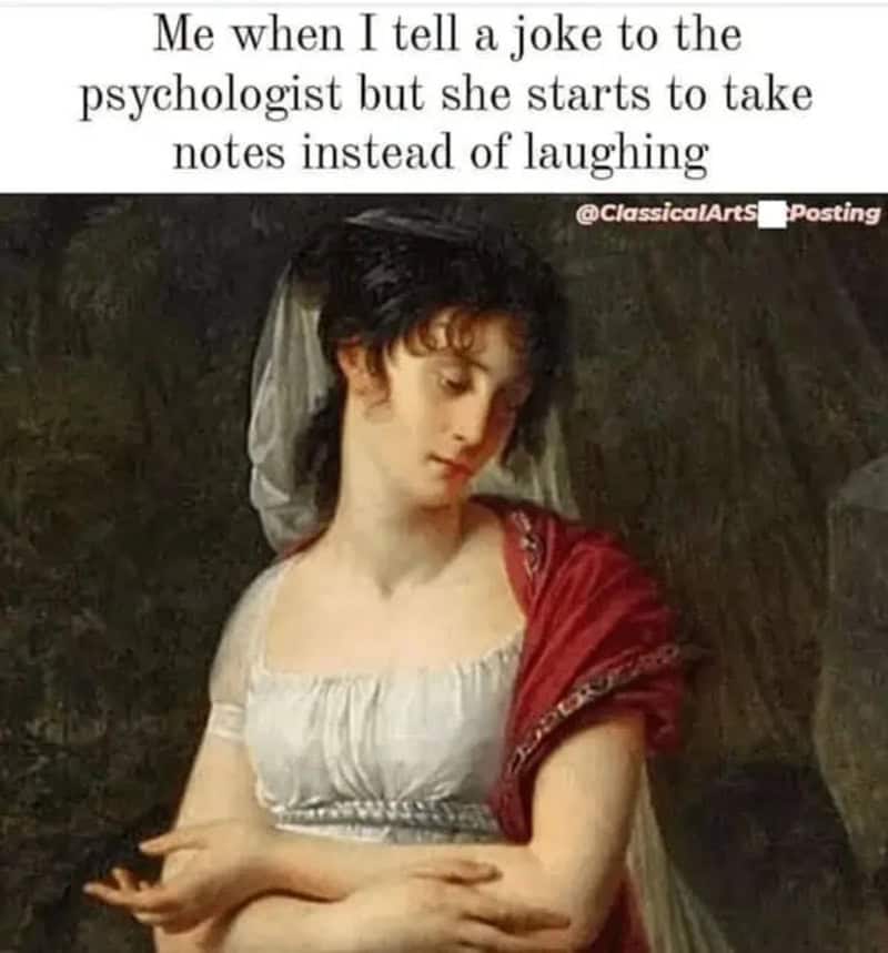 A therapy reaction classical art meme featuring a portrait of a woman looking anxious and crestfallen under text describing telling a joke to a psychologist who takes notes instead of laughing.