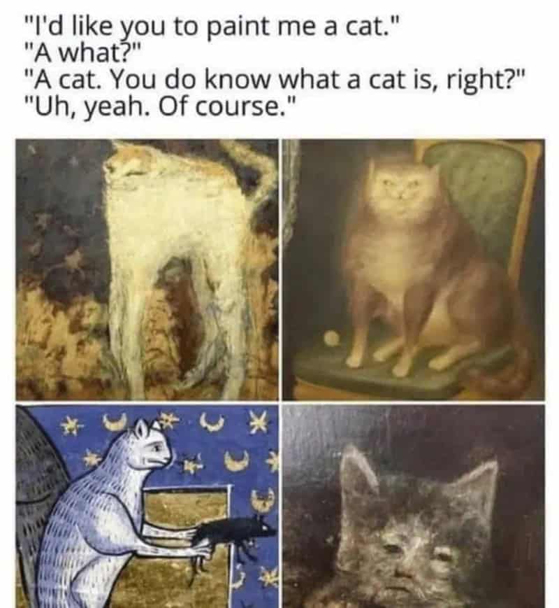 A medieval painter blunder classical art meme 4-panel collage of hilariously inaccurate, bizarrely proportioned historical cat paintings under text mocking artists who pretended to know what cats looked like.