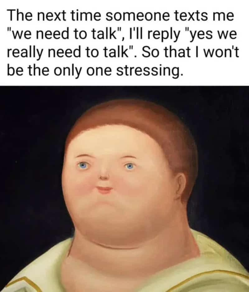 A psychological retaliation classical art meme featuring a Botero-style smooth round portrait staring blankly under text describing replying "yes we really need to talk" to double the text sender's anxiety.