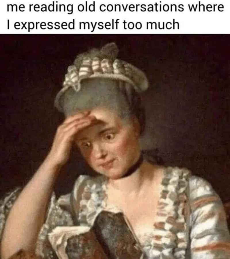 Second-hand cringe reaction classical art meme featuring an 18th-century aristocrat clutching her forehead in mortification while reading a book, representing re-reading old text messages where you over-expressed yourself.
