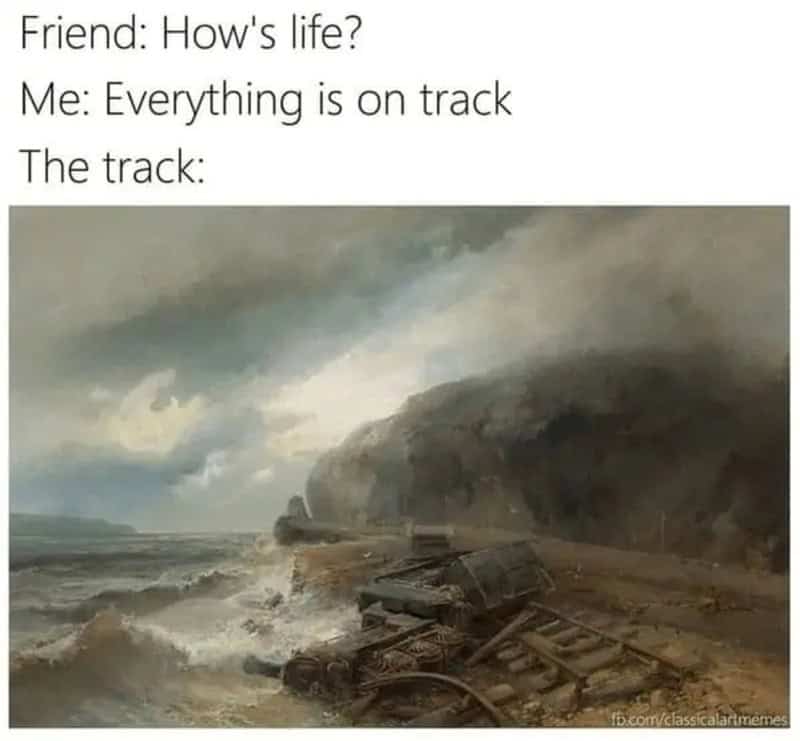 A dark humor classical art meme featuring a gloomy landscape painting of completely destroyed train tracks plunging into a stormy sea, representing life "being on track."