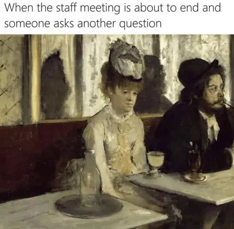 A workplace misery classical art meme utilizing Edgar Degas' impressionist painting L'Absinthe, capturing the thousand-yard stare of employees when a colleague asks a question right as a meeting ends.
