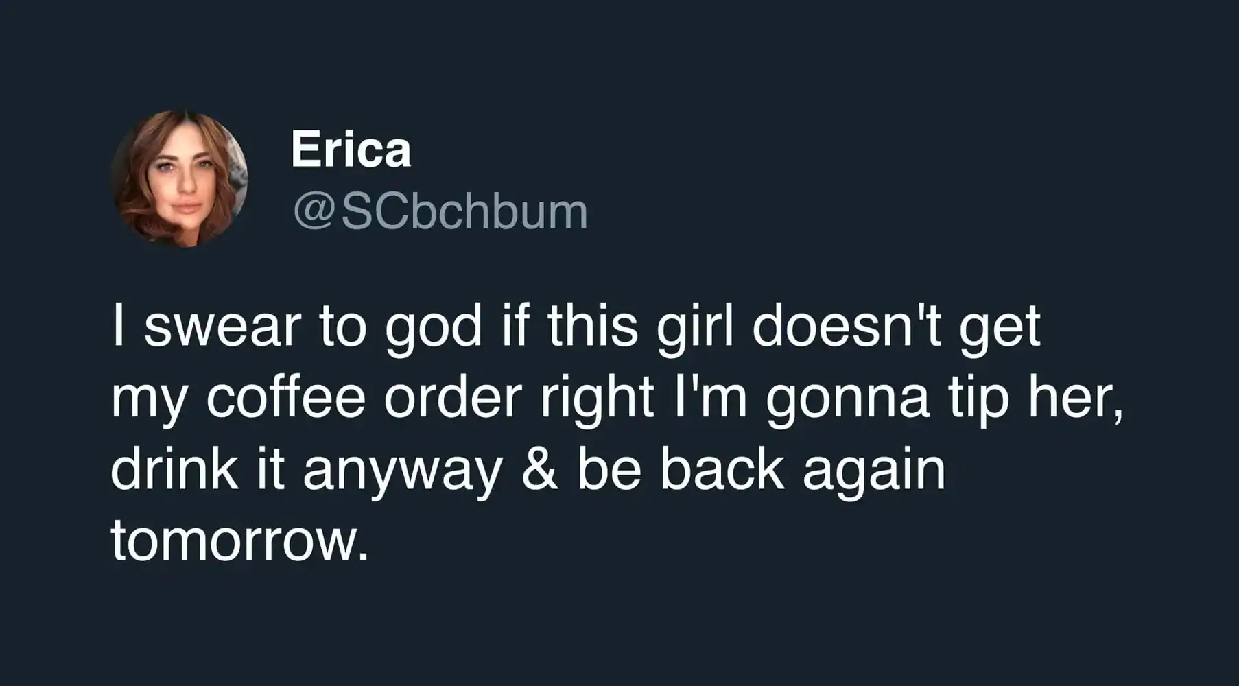 A relatable customer service coffee meme tweet by Erica, swearing that if the barista mess up her order, she will tip her, drink it anyway, and return tomorrow.