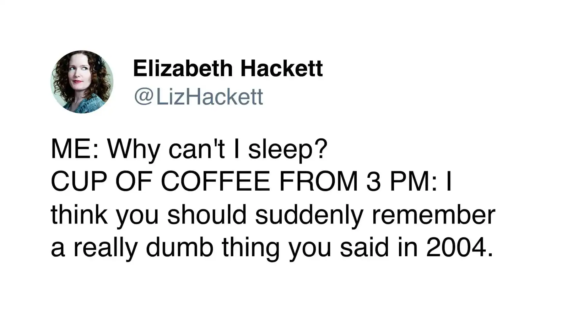 late-night insomnia coffee meme tweet by Elizabeth Hackett, depicting a 3 PM coffee cup reminding you at midnight about an embarrassing thing you said in 2004.