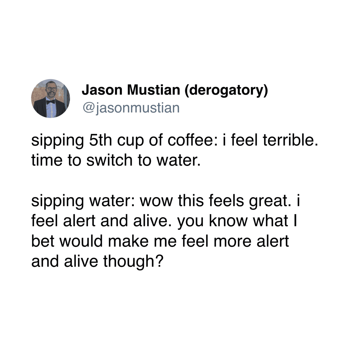 A vicious hydration cycle coffee meme tweet by Jason Mustian, describing drinking five cups of coffee, feeling terrible, switching to water, feeling great, and immediately deciding coffee would make him feel even better.