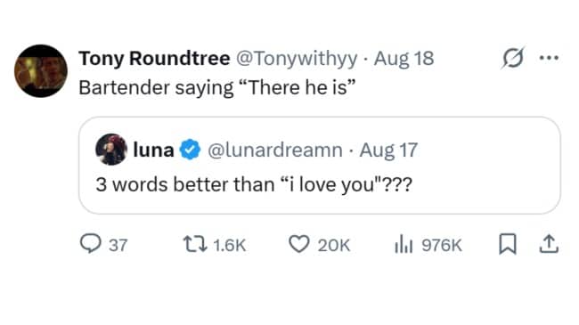 Social media post meme joking bartender saying there he is beats i love you.