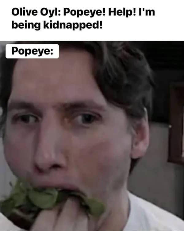 Man rapidly eating raw spinach greens referencing Popeye saving Olive Oyl in funny meme.