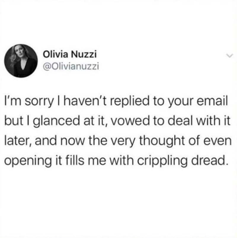 Tweet about postponing an email response so long that opening it causes instant dread.