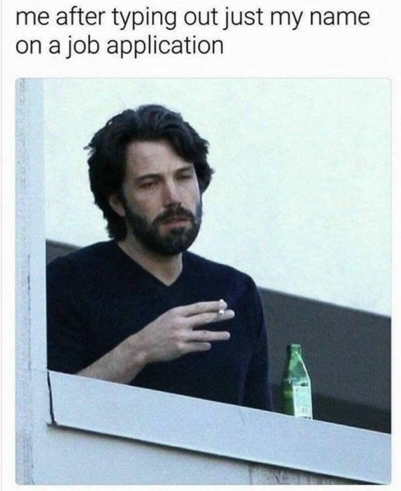 Job hunt exhaustion funny work meme showing Ben Affleck smoking in deep despair after filling out only the name field on an application.