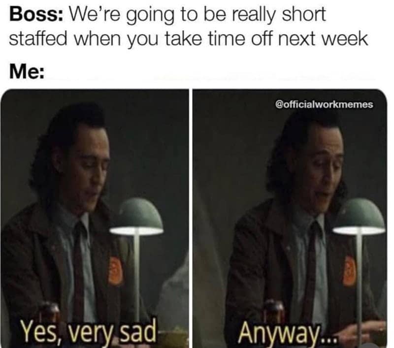 Unbothered PTO attitude funny work meme featuring Loki saying "Yes, very sad... Anyway..." when told the office will be short-staffed during his vacation.