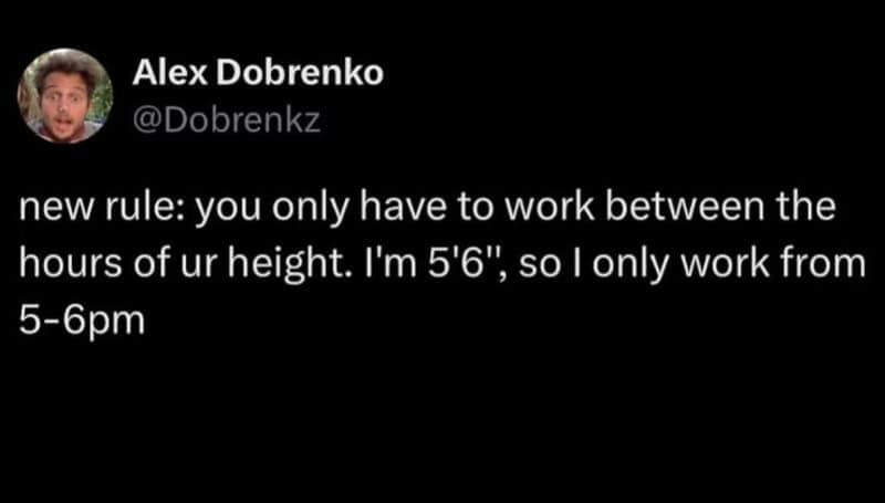 Workday schedule humor funny work meme tweet by Alex Dobrenko proposing a rule where employees only work hours matching their height, like 5'6" working strictly from 5:00 to 6:00 PM.