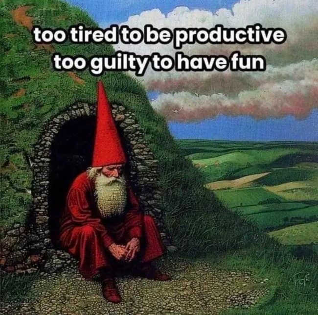 classic fantasy art hangover meme showing a red-robed gnome sitting sadly outside a burrow door under text reading "too tired to be productive too guilty to have fun."