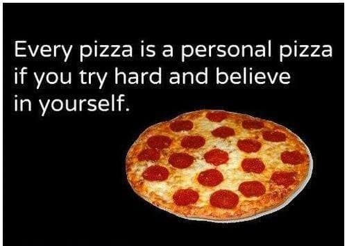 An inspiring motivational food logic post operating as a meme dump favorite, showing a whole pepperoni pizza under text declaring every pizza is personal if you believe in yourself.