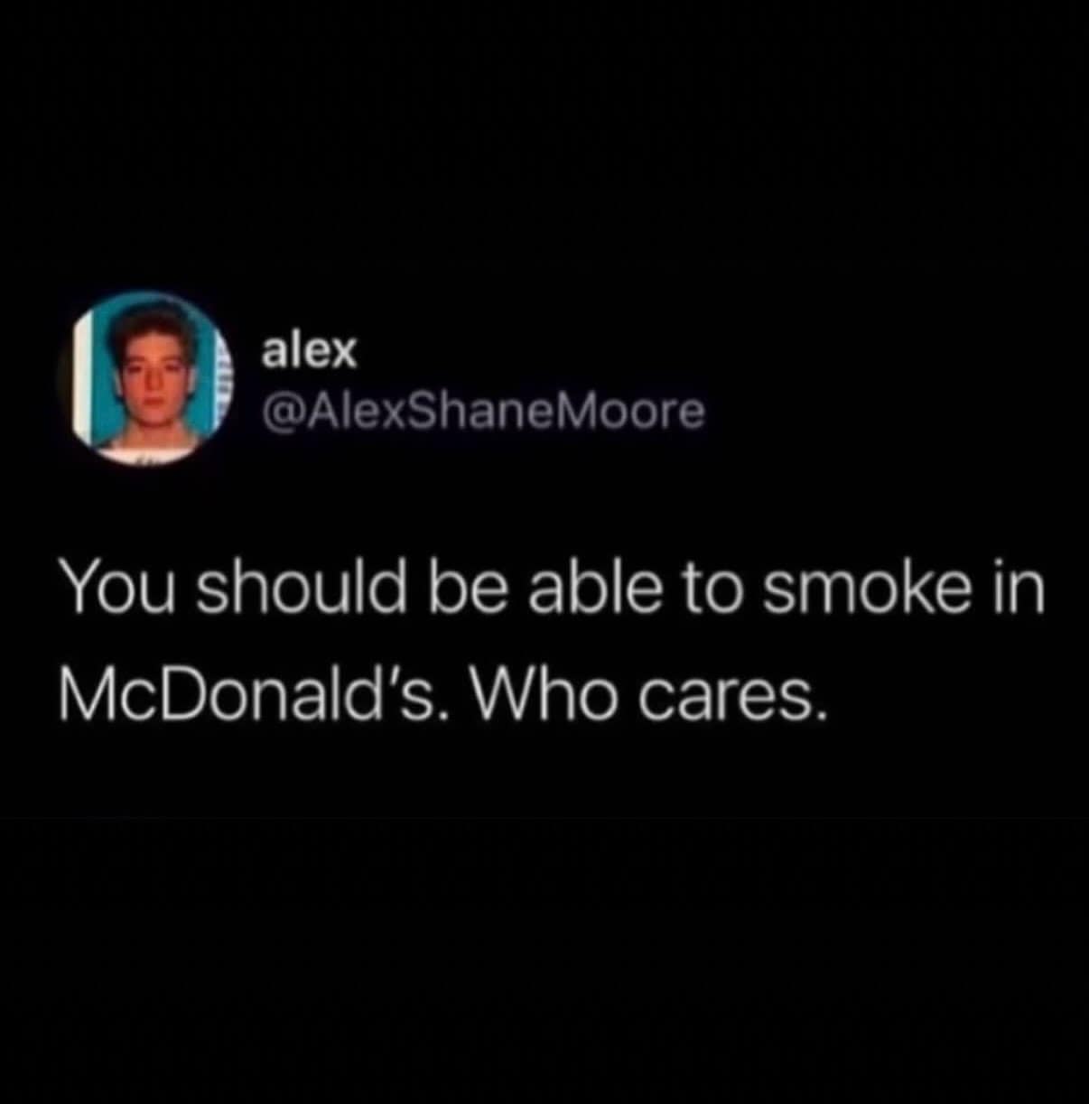 A short social post by user Alex claiming smoking should be brought back to McDonald's because nobody cares anyway.