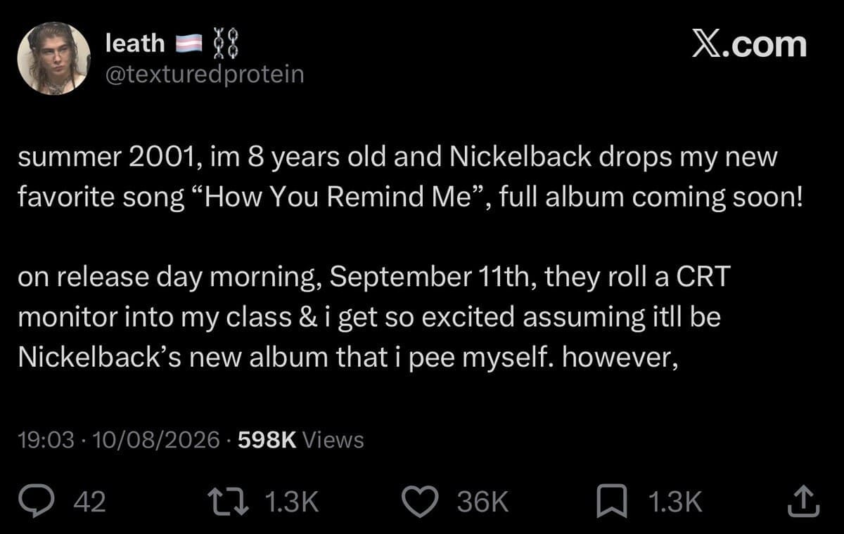A dark historical timing tweet in this meme dump by @texturedprotein recalling how getting excited for a new Nickelback album on September 11, 2001 led to a devastating classroom CRT TV misunderstanding.