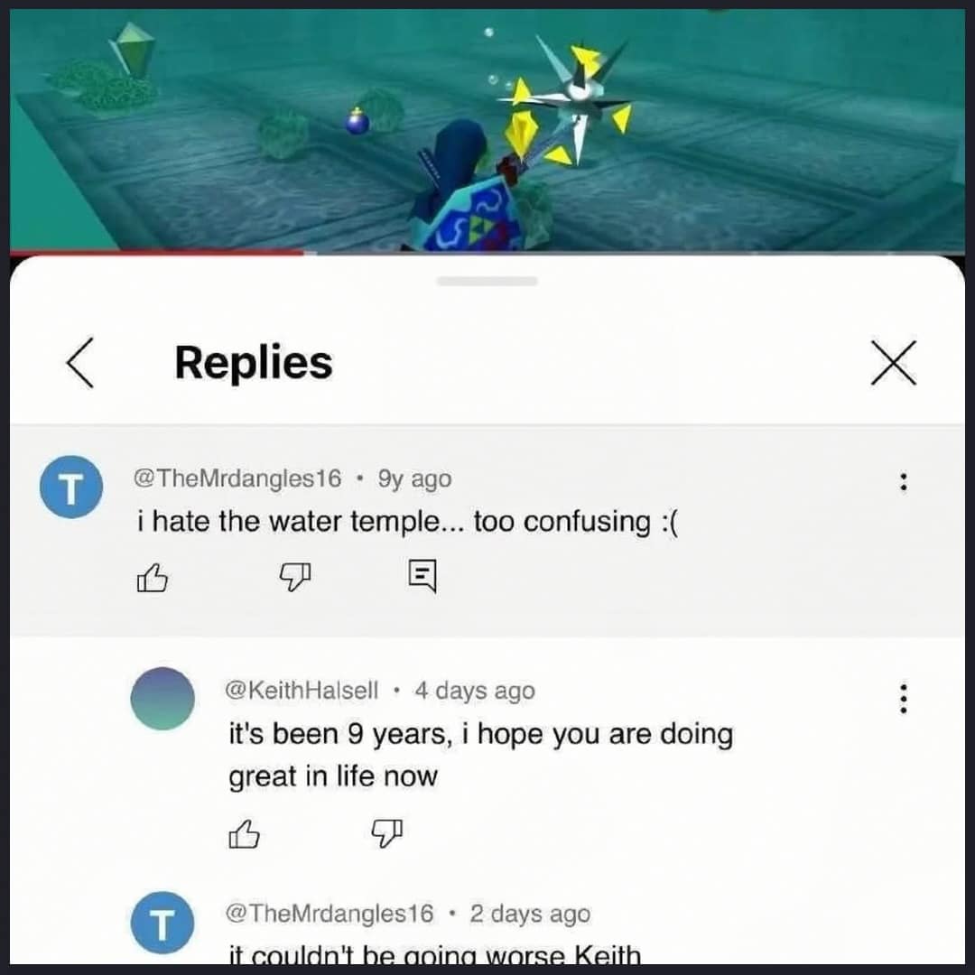 YouTube comment thread on a Zelda Water Temple gameplay video where a user returns after 9 years to inform a concerned commenter that life couldn't be going worse.