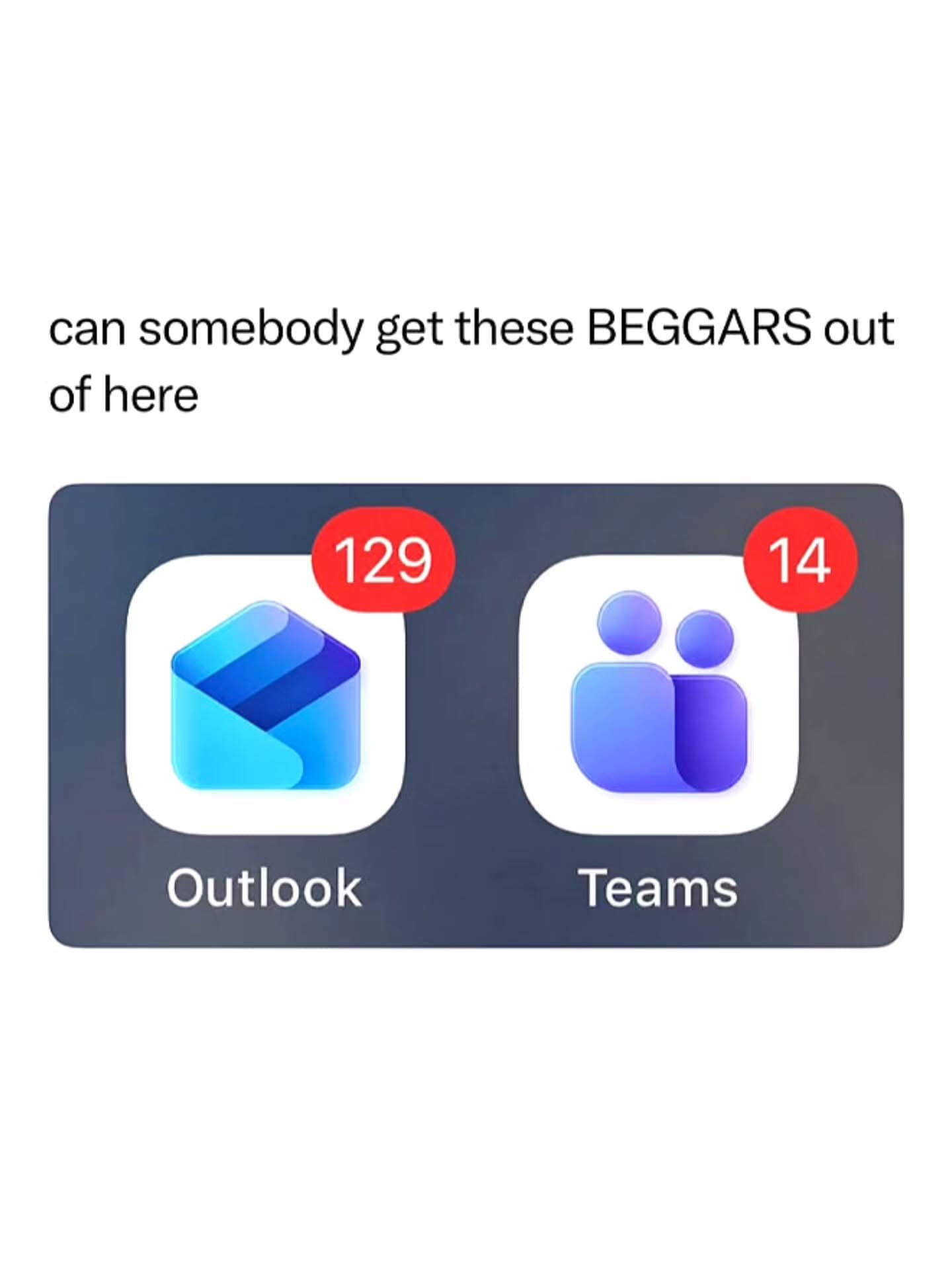 An unread work notification screenshot operating as a hilarious meme showing Outlook and Teams icons buried under dozens of unread messages labeled as beggars.