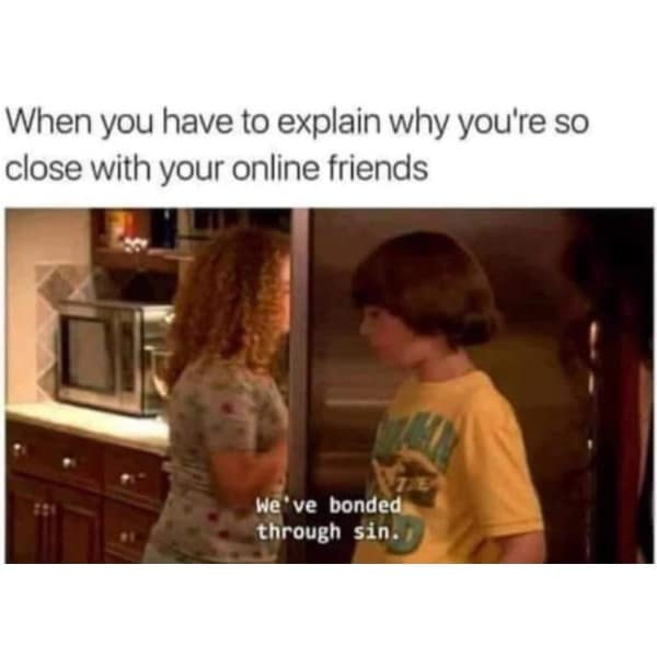 Explaining internet friendships using a screen capture of two kids talking in a kitchen where the subtitles read "We've bonded through sin," featured in a relatable meme dump.