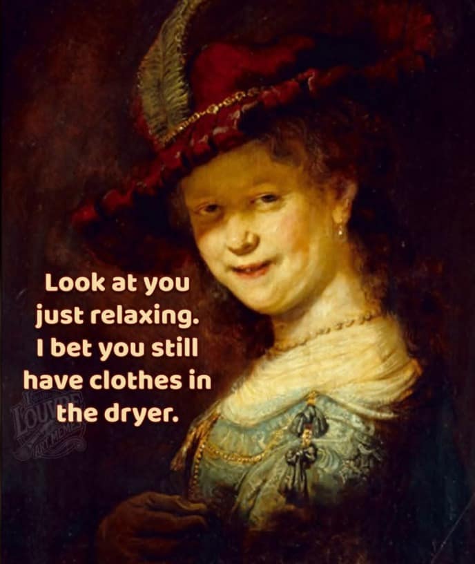 Classic renaissance painting of a smirking noblewoman in a feathered hat, overlaid with text taunting the viewer about trying to relax while damp clothes remain in the dryer.